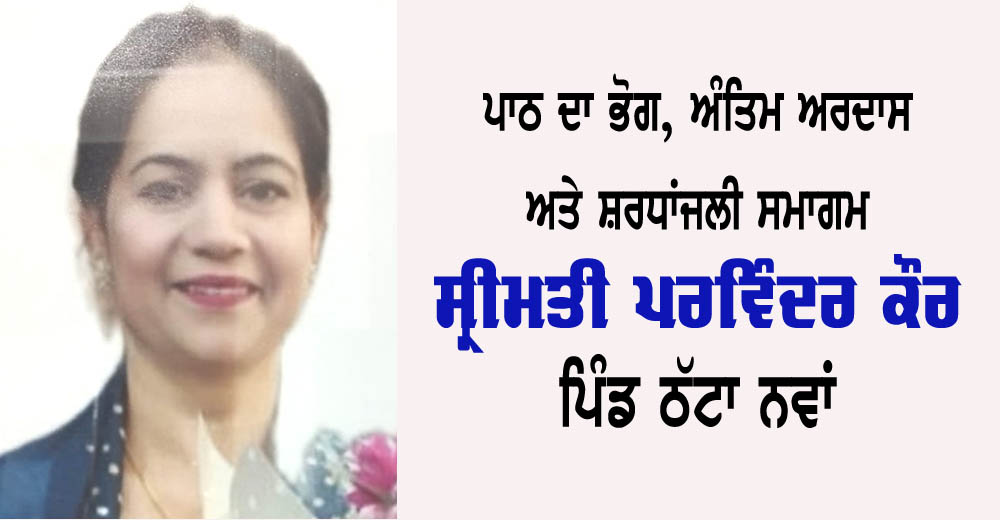 ਪਾਠ ਦਾ ਭੋਗ, ਅੰਤਿਮ ਅਰਦਾਸ ਅਤੇ ਸ਼ਰਧਾਂਜਲੀ ਸਮਾਗਮ: ਸ੍ਰੀਮਤੀ ਪਰਵਿੰਦਰ ਕੌਰ